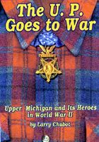 The U.P. Goes to War by Larry Chabot
